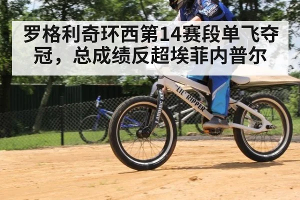 罗格利奇环西第14赛段单飞夺冠，总成绩反超埃菲内普尔