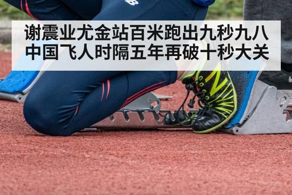 谢震业尤金站百米跑出九秒九八 中国飞人时隔五年再破十秒大关